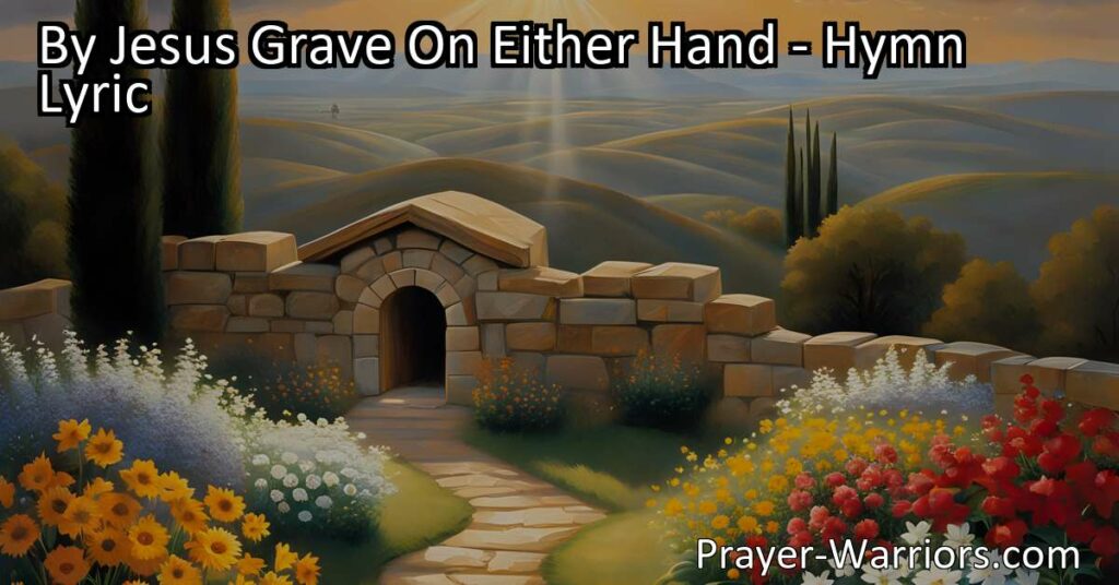 Find comfort and hope in times of grief by reflecting on the hymn "By Jesus' Grave On Either Hand." Discover solace at Jesus' side