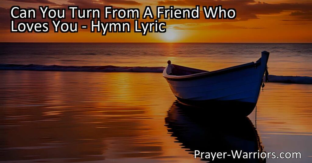 Discover the immeasurable love of Jesus in the hymn "Can You Turn From A Friend Who Loves You?" Don't miss out on his sacrifice and salvation. Embrace his love and give him your heart today.