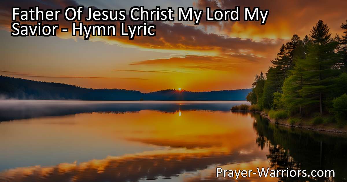 Father Of Jesus Christ My Lord My Savior - Hymn Lyric - Prayer Warriors