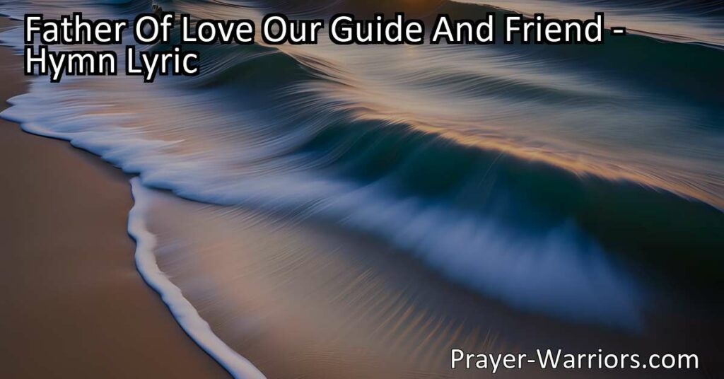 "Find peace and strength in life's journey with Father of Love Our Guide and Friend. Trust in our Heavenly Father for guidance