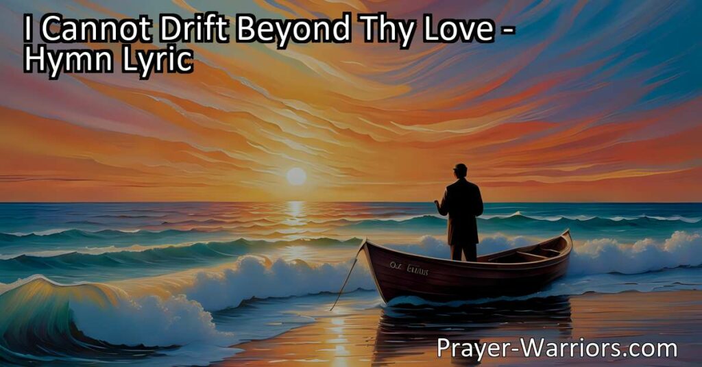 Discover the comforting hymn "I Cannot Drift Beyond Thy Love" that reminds us of God's unwavering presence and love