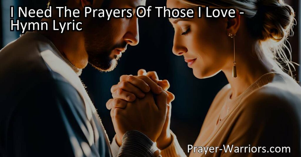 Discover the beauty and power behind seeking the prayers of our loved ones with the hymn "I Need The Prayers Of Those I Love." Explore the transformative impact of prayer and the importance of community support in life's journey.