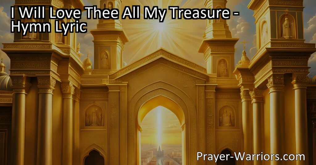 Discover the power of love and devotion in the hymn "I Will Love Thee All My Treasure