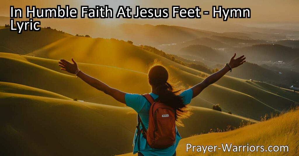 Embrace God's way for a life of blessings with "In Humble Faith At Jesus Feet." Discover why surrendering to God's plan brings comfort