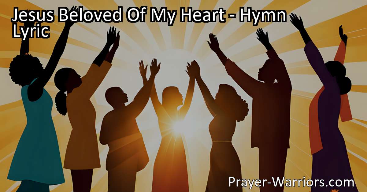 Jesus Beloved Of My Heart - Hymn Lyric - Prayer Warriors