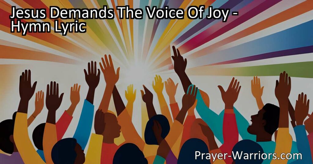 Lift your voice in joy and praise as Jesus demands! Let your songs resound with glory