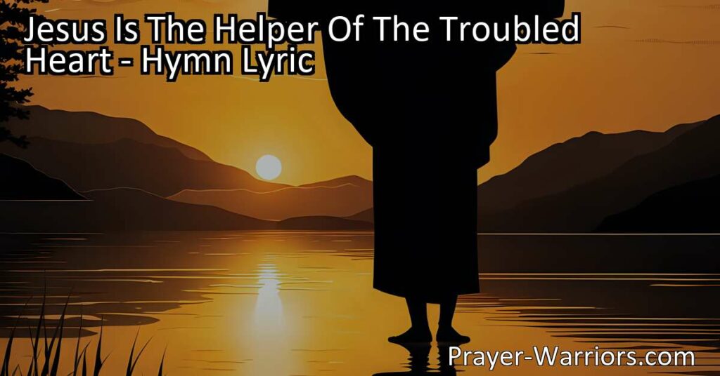 Jesus is the helper of the troubled heart. Find strength and comfort in His promises
