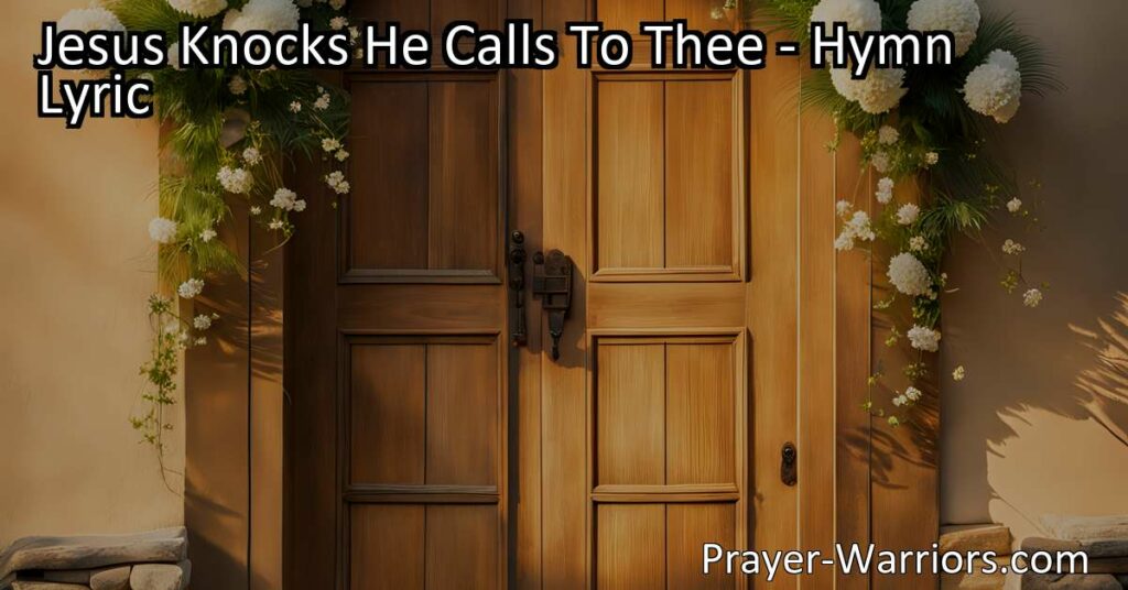 "Jesus Knocks He Calls To Thee - Experience His Love and Grace. Open wide the door of your heart to receive Jesus' salvation and find true peace and joy."