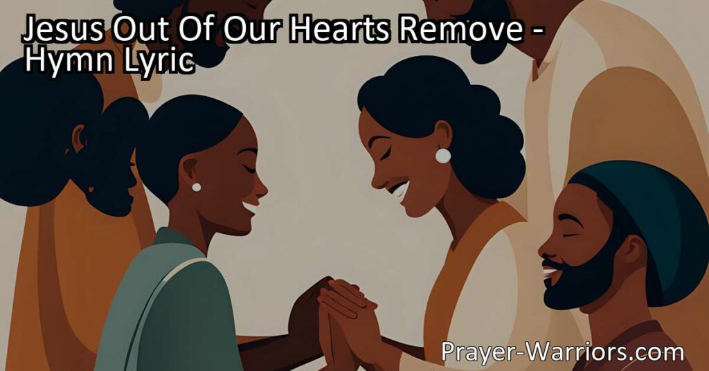 Explore the hymn "Jesus Out Of Our Hearts Remove" and discover the transformative power of love and humility. Let go of self-centeredness and embrace a true follower's nature.