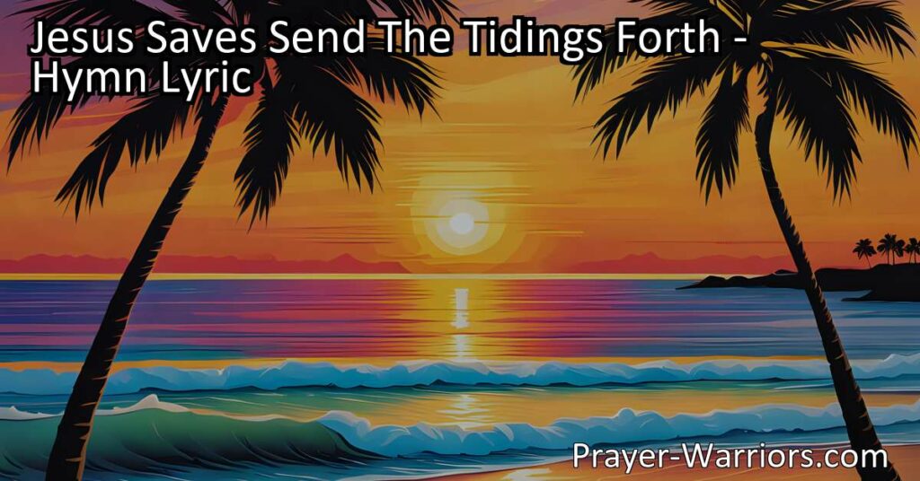Spread the joyous tidings of Jesus' saving grace far and wide