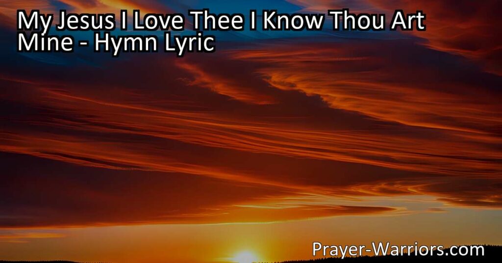 Discover the heartfelt hymn "My Jesus I Love Thee I Know Thou Art Mine" expressing unwavering love and devotion to Jesus Christ. Experience the transformative power of His love and the promise of eternal glory.
