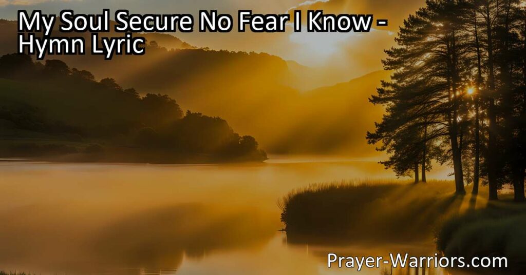 Discover how to find joy and peace in Christ with the hymn "My Soul Secure No Fear I Know." With Christ by your side