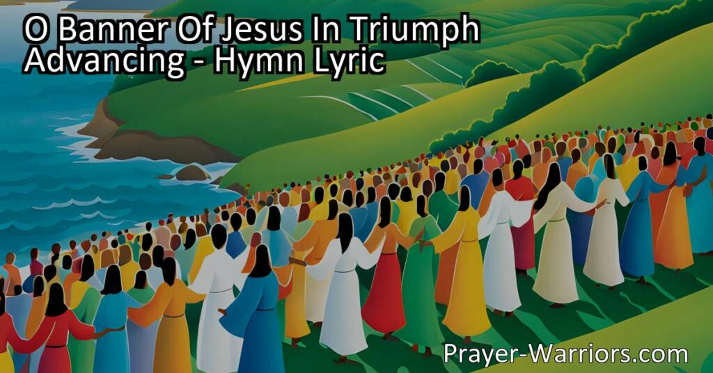 Join the triumphal march under the "O Banner of Jesus in Triumph Advancing". Spread hope