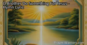 Discover the power of serving Jesus and making a difference in the lives of others. Explore the hymn "O Brother Do Something For Jesus" and find inspiration to take action for Jesus today.