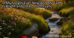 Experience the joy and happiness of Jesus' love with the hymn "O My Song Is Ever New And My Faith Is Bright and Clear." Sing praises to Jesus and be filled with hope for eternity. Praise him