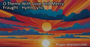 Experience the Salvation of Christ in the Hymn "O Theme With Love And Mercy Fraught". Discover the love