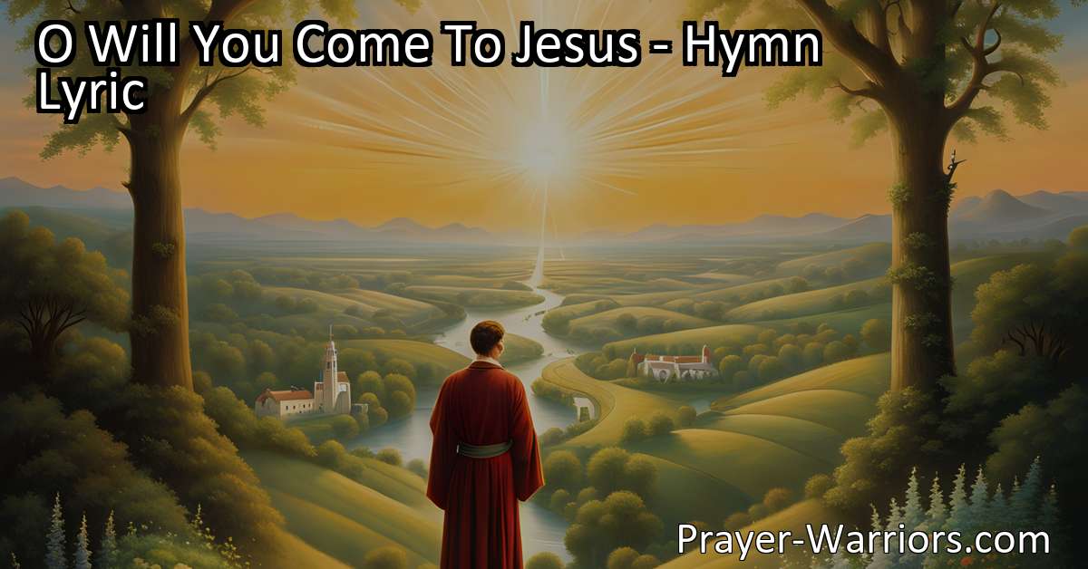O Will You Come To Jesus – Hymn Lyric