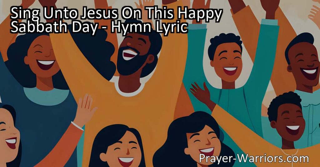Sing Unto Jesus On This Happy Sabbath Day: Honoring His Love and Finding Freedom in His Grace. Sing and celebrate His love that washed away our sins. Sing of His grace and spread the message of love and salvation. Sing to connect with God and find freedom in His love.