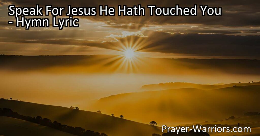 "Speak For Jesus: He Hath Touched You - Share His Love and Grace"