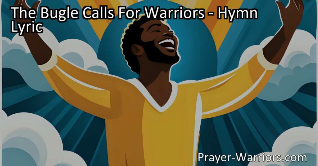 Join the battle for the King! No armor needed. Just a cheerful song and acts of kindness. Let's be warriors who bring light and love to the world. The Bugle Calls For Warriors.