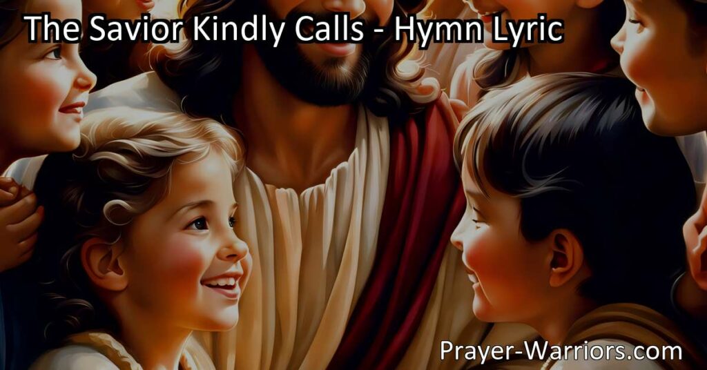 Experience the Savior's love as he kindly calls our children to His embrace. Discover the joy and blessings that come from embracing the Savior's call. Inspirational words for children and parents.
