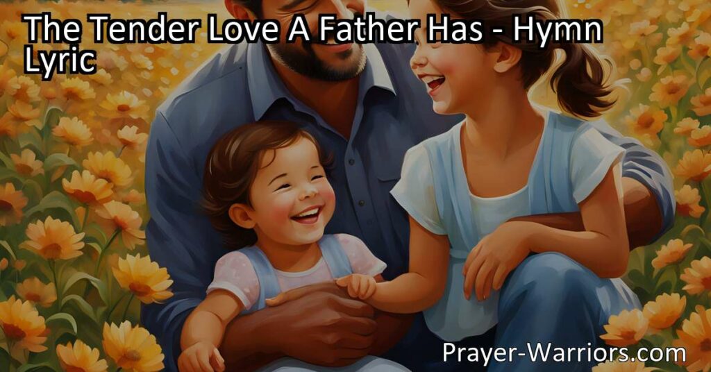 Experience the Unchanging Love of God: The Tender Love A Father Has. Discover the blessings and compassion of our heavenly Father's love. Live according to His will and experience His everlasting love.