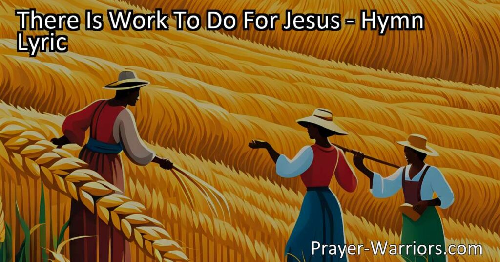 Join the glorious work for Jesus and make a difference in the world. Embrace the harvest and sow seeds of love and compassion. Answer His call today!