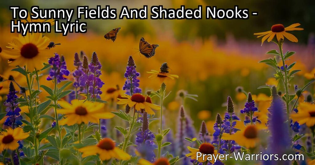 "Discover the beauty and purpose in sunny fields and shaded nooks with 'To Sunny Fields And Shaded Nooks.' Embrace resilience and spread love like the flowers do. Join the celebration and find inspiration today."