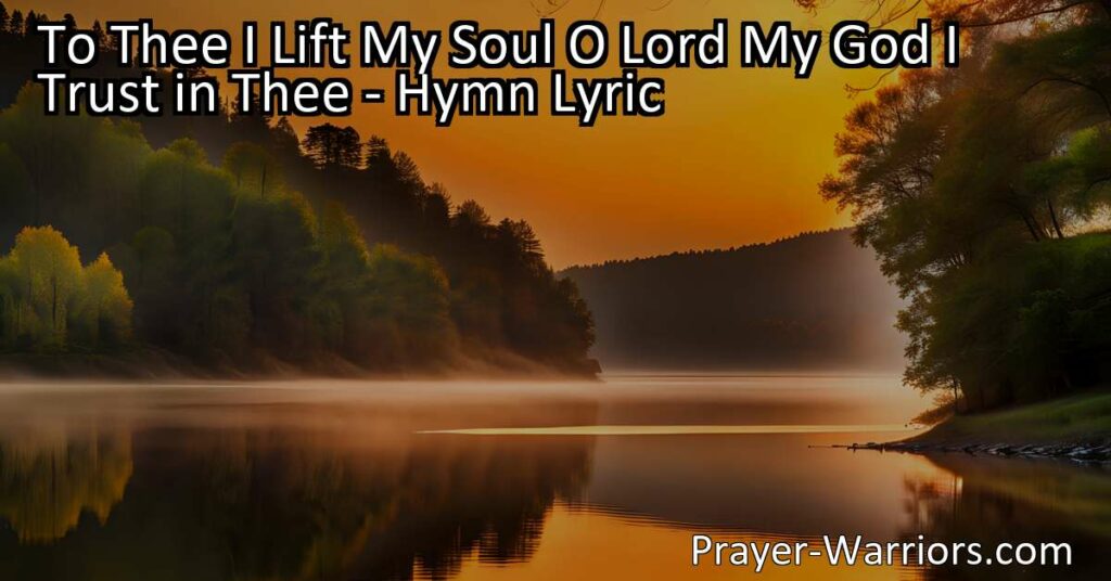 Discover the heartfelt hymn "To Thee I Lift My Soul O Lord My God I Trust in Thee." Find comfort and strength in this hymn of hope and trust in God's goodness. Seek guidance