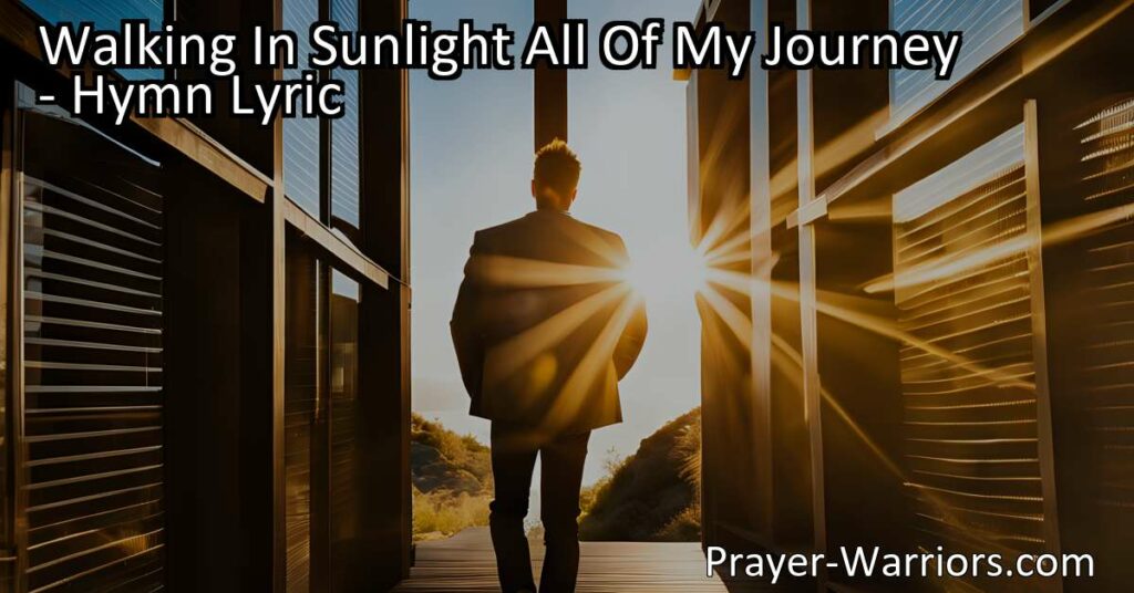 Experience the joy of Walking in Sunlight All Of My Journey. Jesus promises to never forsake you. Embrace heavenly sunlight and sing His praises. Rejoice in the warmth of His love! (160 characters)