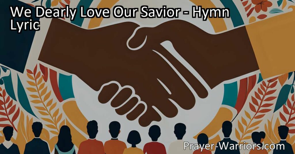 Discover the deep love Jesus has for us in the hymn "We Dearly Love Our Savior." Learn how to reflect that love in our own lives by forgiving and loving others. Find hope and true life through Jesus.