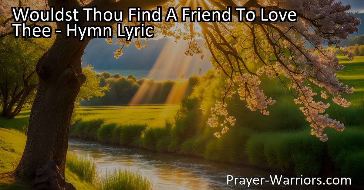 Wouldst Thou Find A Friend To Love Thee – Hymn Lyric
