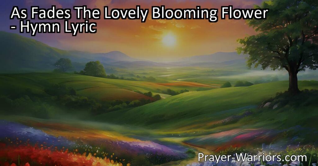 Discover hope in life's fleeting nature with "As Fades The Lovely Blooming Flower." Embrace the gospel's promise of eternal life amidst life's transience. Find comfort in the message of hope and redemption.