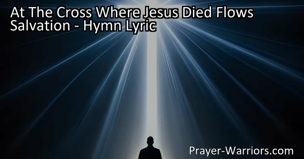 Experience the powerful hymn "At The Cross Where Jesus Died Flows Salvation" and discover the love