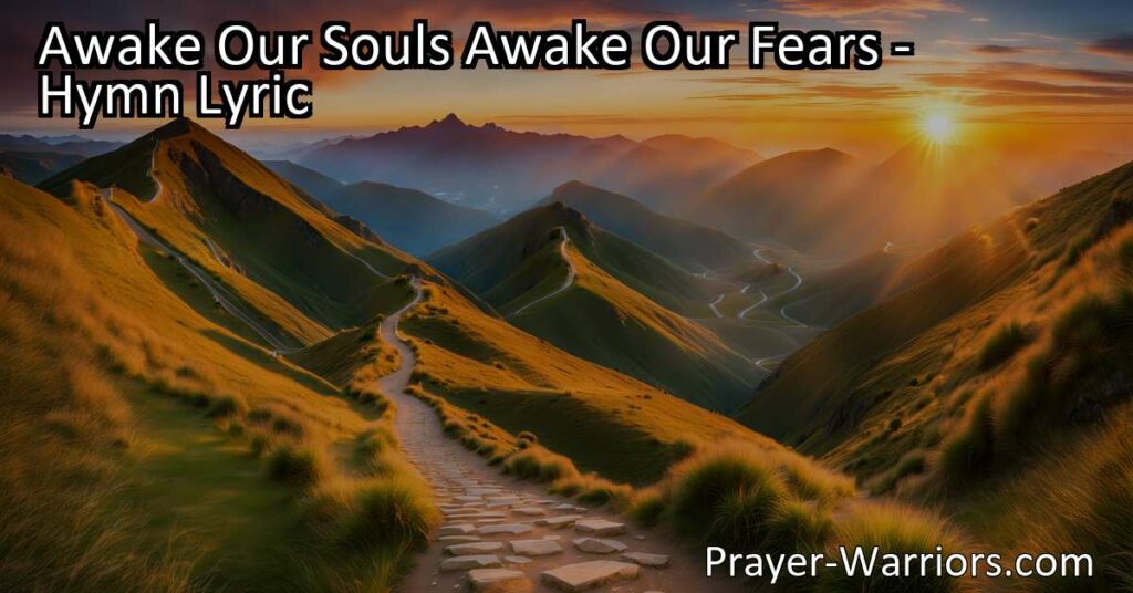 Awake your souls from fear with courage and faith. Let God's strength be your guide on the journey of life. Rise above obstacles and soar towards eternity.