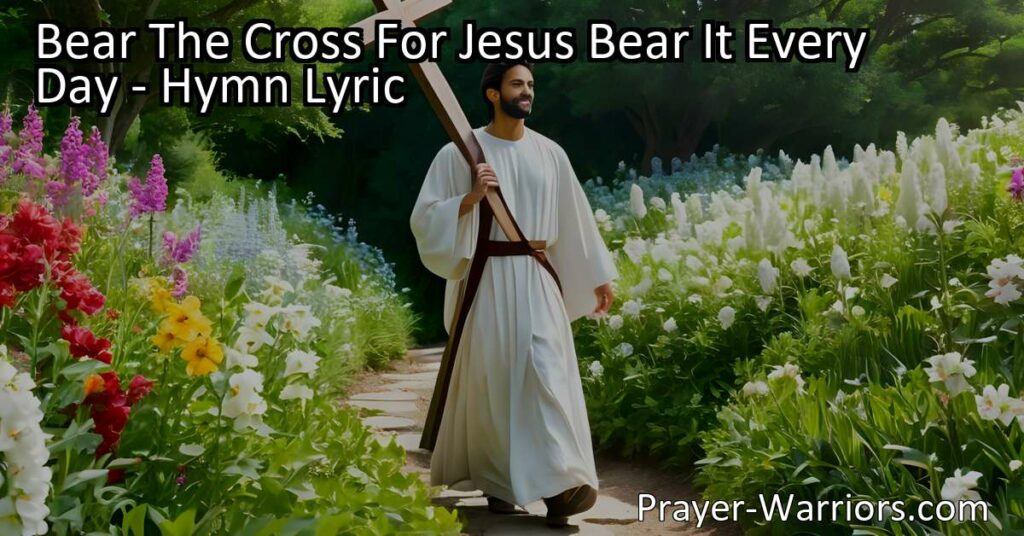 Bear the cross for Jesus every day