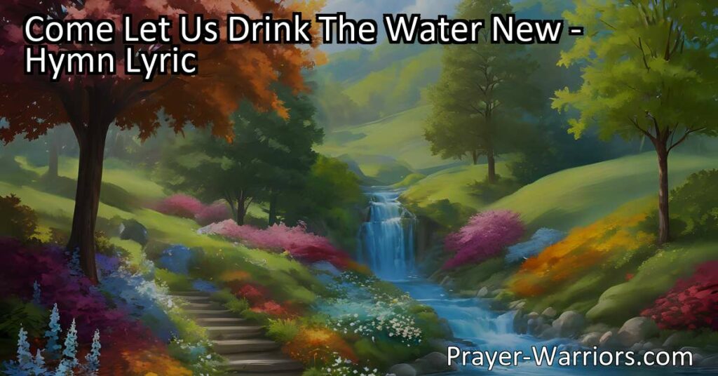 Experience the beauty of new life in Christ with the hymn "Come Let Us Drink The Water New." Celebrate Easter and the resurrection with hope and joy. Drink deeply from the water of salvation.
