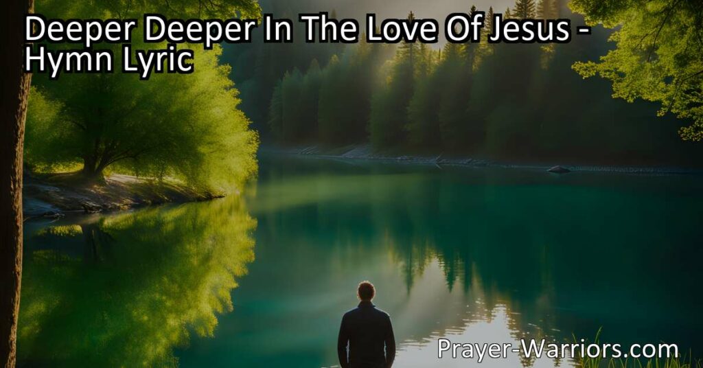 Discover the beauty of going "Deeper In The Love Of Jesus" with heartfelt hymn lyrics. Journey towards a richer