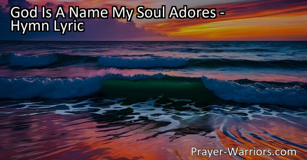 Discover the awe-inspiring hymn "God Is A Name My Soul Adores" that celebrates the majesty and power of the Almighty Creator. Find comfort in His love and grace as we humbly worship His greatness.