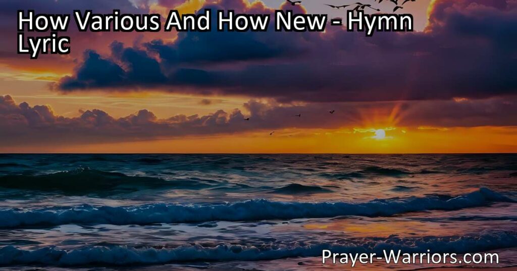 Discover the endless love and mercy of God in the hymn "How Various And How New." Reflect on His goodness each day and find comfort in His unending compassion.