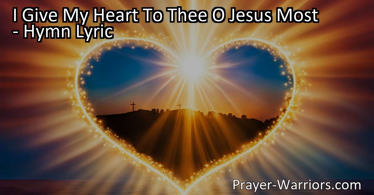 I Give My Heart To Thee O Jesus Most - Hymn Lyric - Prayer Warriors