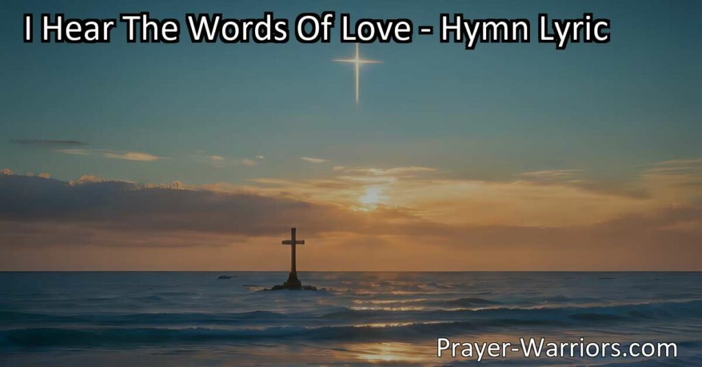 Experience everlasting peace and unchanging love in the beautiful hymn "I Hear The Words Of Love". Find comfort in the constant presence of God's unwavering love and truth.