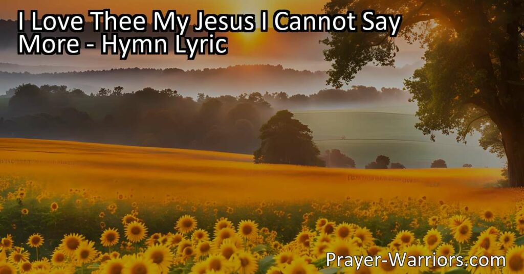 Embrace the Eternal Love: "I Love Thee My Jesus I Cannot Say More" - A heartfelt hymn expressing unwavering devotion and the power of love for Jesus. Discover the boundless grace and blessings that flow from this profound connection.