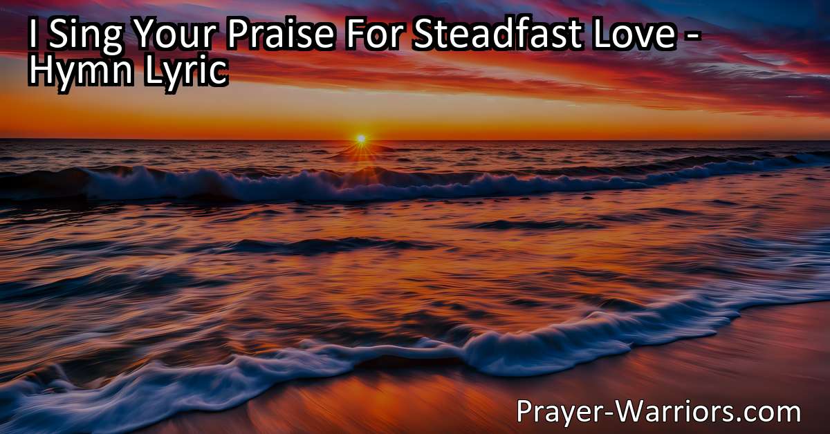 I Sing Your Praise For Steadfast Love - Hymn Lyric - Prayer Warriors