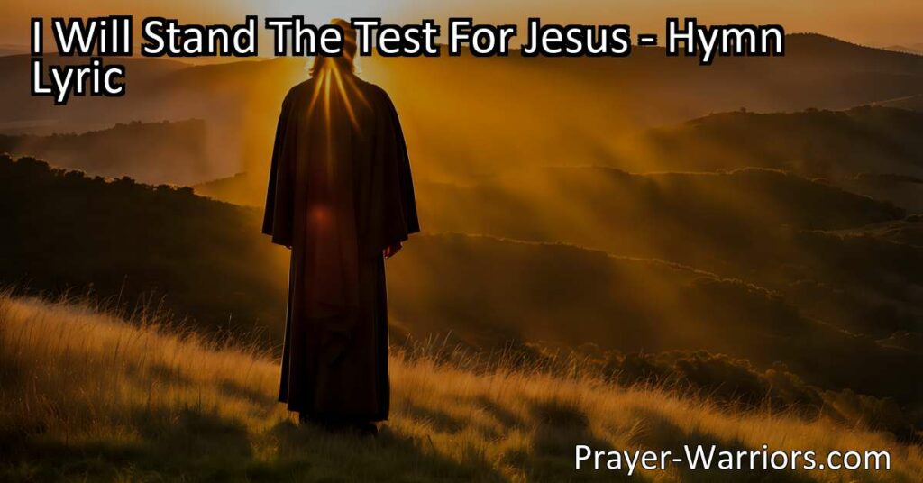 Stand firm in faith with "I Will Stand The Test For Jesus" hymn. Love