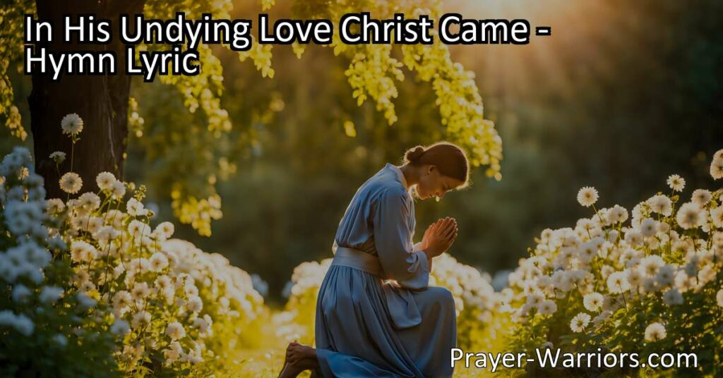 Experience the undying love of Christ in the hymn "In His Undying Love Christ Came." Reflect on His sacrifice