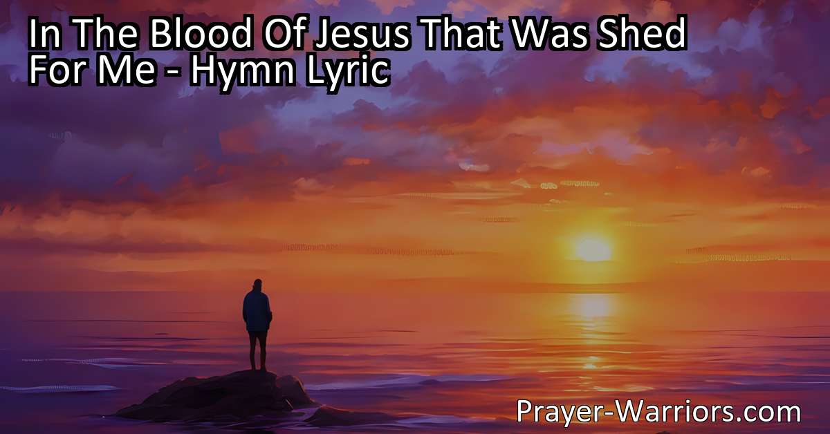 In The Blood Of Jesus That Was Shed For Me - Hymn Lyric - Prayer Warriors