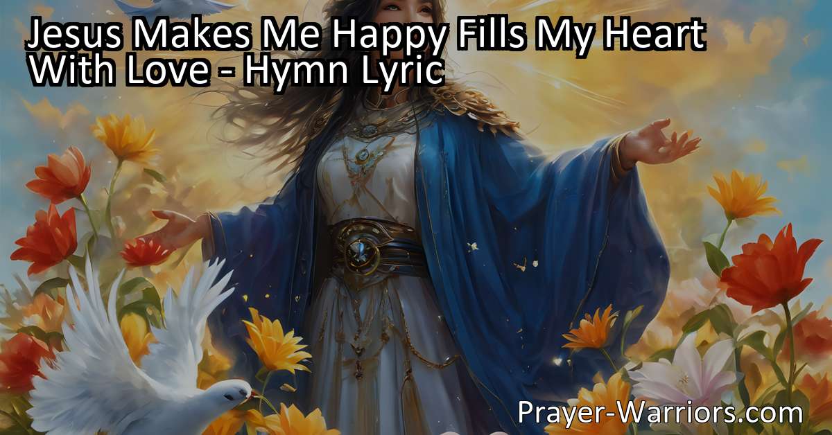 Jesus Makes Me Happy Fills My Heart With Love - Hymn Lyric - Prayer ...