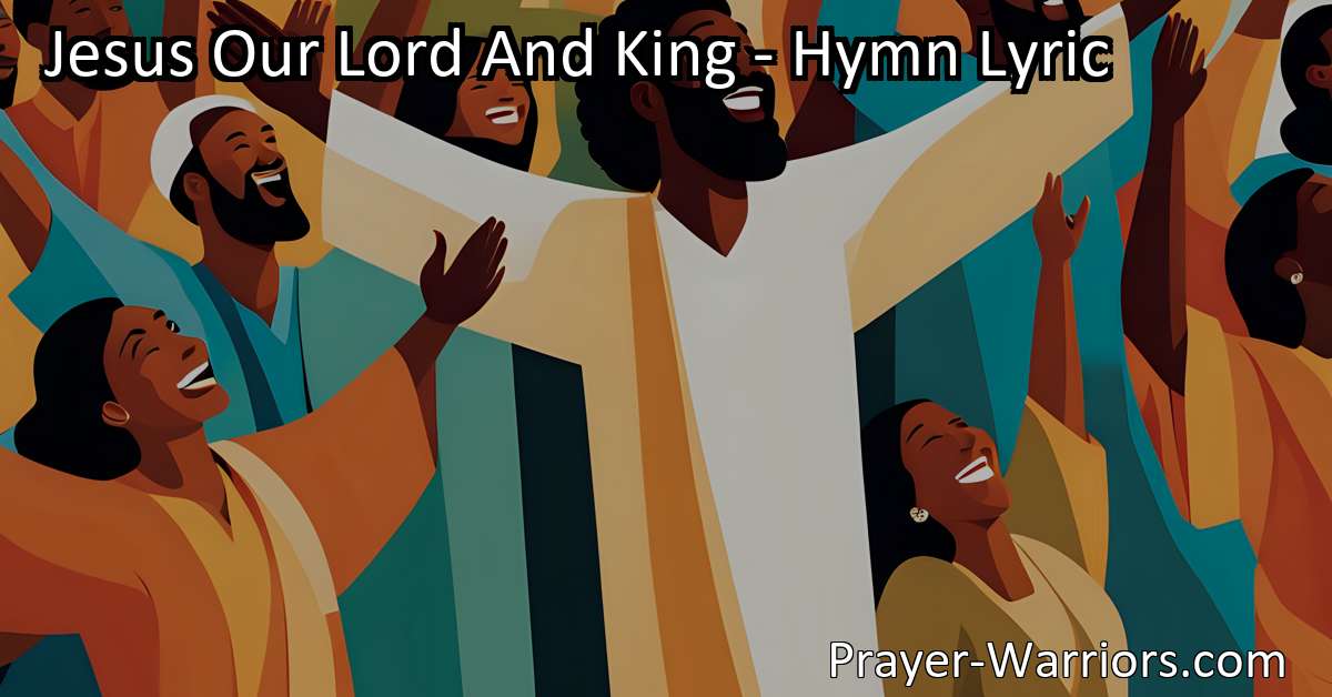 Jesus Our Lord And King - Hymn Lyric - Prayer Warriors