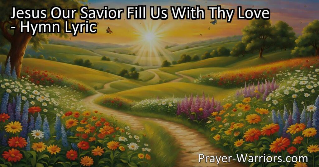 Discover how to be filled with the love of Jesus through the powerful hymn "Jesus Our Savior Fill Us With Thy Love." Let His love guide you and shine His light in the world. Amen!
